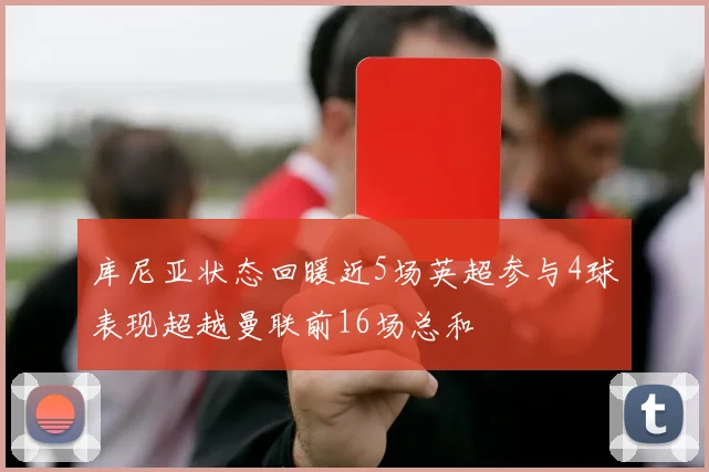 库尼亚状态回暖近5场英超参与4球表现超越曼联前16场总和